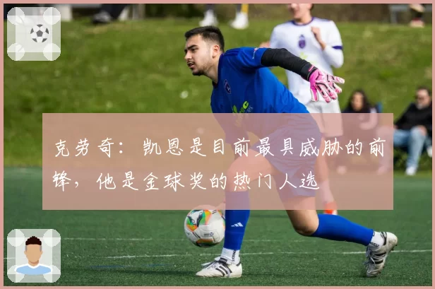 克劳奇：凯恩是目前最具威胁的前锋，他是金球奖的热门人选