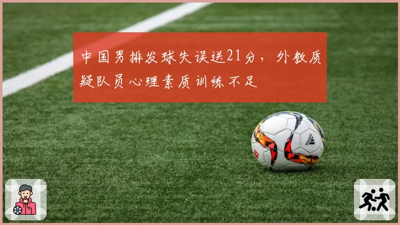 中国男排发球失误送21分，外教质疑队员心理素质训练不足