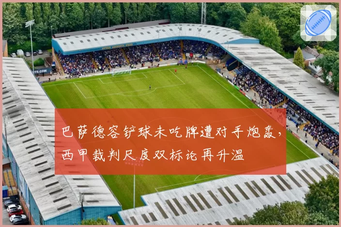 巴萨德容铲球未吃牌遭对手炮轰,西甲裁判尺度双标论再升温